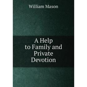 

Книга A Help to Family and Private Devotion. William Mason