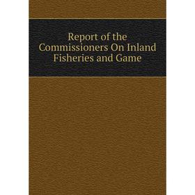 

Книга Report of the Commissioners On Inland Fisheries and Game