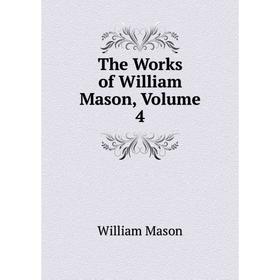 

Книга The Works of William Mason. Volume 4. William Mason