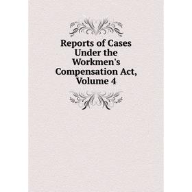 

Книга Reports of Cases Under the Workmen's Compensation Act. Volume 4