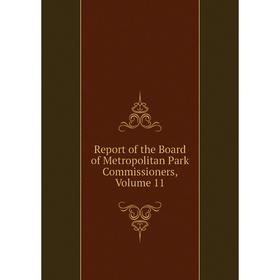 

Книга Report of the Board of Metropolitan Park Commissioners. Volume 11