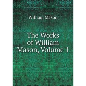 

Книга The Works of William Mason. Volume 1. William Mason