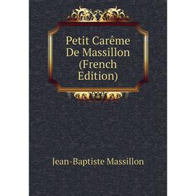 

Книга Petit Carême De Massillon (French Edition). Jean-Baptiste Massillon