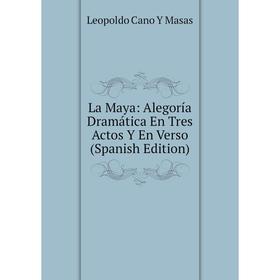 

Книга La Maya: Alegoría Dramática En Tres Actos Y En Verso
