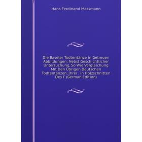 

Книга Die Baseler Todtentänze in Getreuen Abbildungen