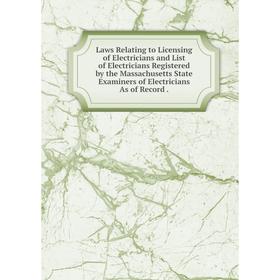 

Книга Laws Relating to Licensing of Electricians and List of Electricians Registered by the Massachusetts State Examiners of Electricians As of Record