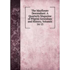 

Книга The Mayflower Descendant: A Quarterly Magazine of Pilgrim Genealogy and History, Volumes 14-15