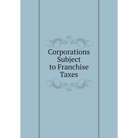 

Книга Corporations Subject to Franchise Taxes