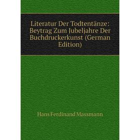 

Книга Literatur Der Todtentänze: Beytrag Zum Jubeljahre Der Buchdruckerkunst