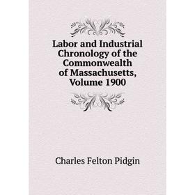 

Книга Labor and Industrial Chronology of the Commonwealth of Massachusetts, Volume 1900