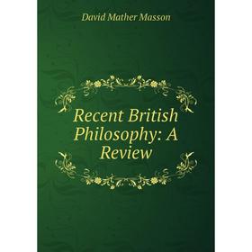 

Книга Recent British Philosophy: A Review. David Mather Masson