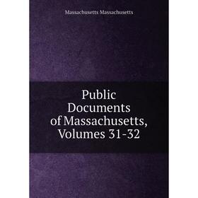 

Книга Public Documents of Massachusetts, Volumes 31-32. Massachusetts Massachusetts