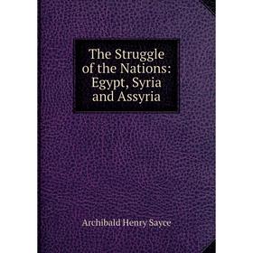 

Книга The Struggle of the Nations: Egypt, Syria and Assyria. Archibald Henry Sayce