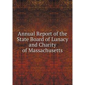 

Книга Annual Report of the State Board of Lunacy and Charity of Massachusetts