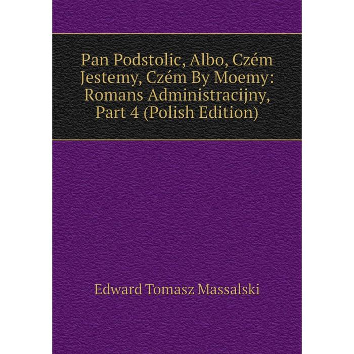 фото Книга pan podstolic, albo, czém jestemy, czém by moemy: romans administracijny, part 4 (polish edition) nobel press