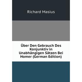 

Книга Über Den Gebrauch Des Konjunktiv in Unabhängigen Sätzen Bei Homer (German Edition). Richard Masius