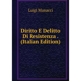 

Книга Diritto E Delitto Di Resistenza. (Italian Edition). Luigi Masucci