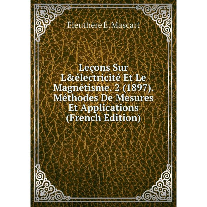 фото Книга leçons sur l&électricité et le magnétisme 2 (1897) méthodes de mesures et applications nobel press