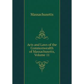 

Книга Acts and Laws of the Commonwealth of Massachusetts. Volume 11. Massachusetts
