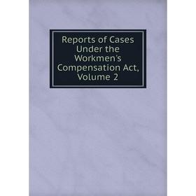 

Книга Reports of Cases Under the Workmen's Compensation Act. Volume 2