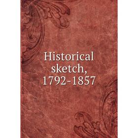 

Книга Historical sketch, 1792-1857