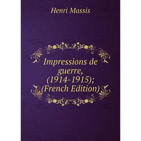 

Книга Impressions de guerre, (1914-1915); (French Edition). Henri Massis