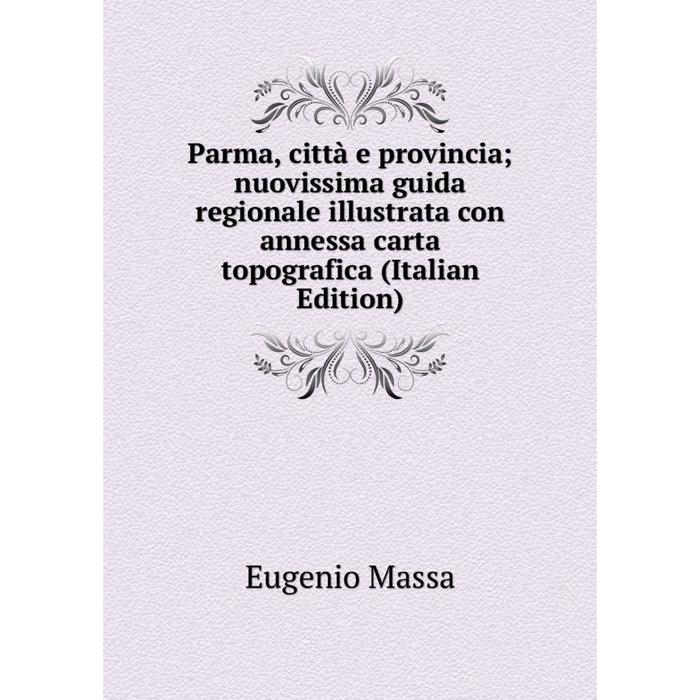 фото Книга parma, città e provincia; nuovissima guida regionale illustrata con annessa carta topografica nobel press