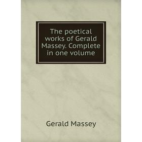 

Книга The poetical works of Gerald Massey. Complete in one volume. Gerald Massey