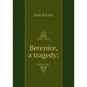 

Книга Berenice, a tragedy;. Jean Racine