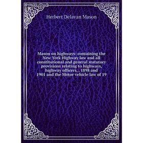 

Книга Mason on highways: containing the New York Highway law and all constitutional and general statutory provisions relating to highways, highway off