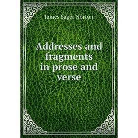 

Книга Addresses and fragments in prose and verse. James Sager Norton