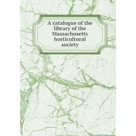 

Книга A catalogue of the library of the Massachusetts horticultural society
