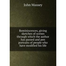 

Книга Reminiscences, giving sketches of scenes through which the author has passed and pen portraits of people who have modified his life. John Massey