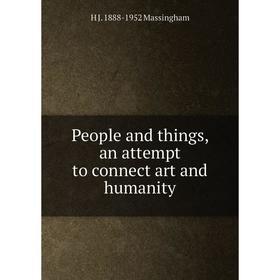 

Книга People and things, an attempt to connect art and humanity. H J. 1888-1952 Massingham
