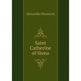 

Книга Saint Catherine of Siena. Alexandre Masseron