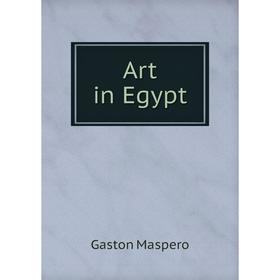 

Книга Art in Egypt. Gaston Maspero