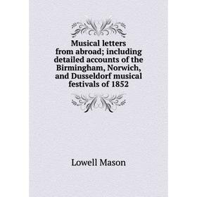 

Книга Musical letters from abroad; Including detailed accounts of the Birmingham, Norwich, and Dusseldorf musical festivals of 1852
