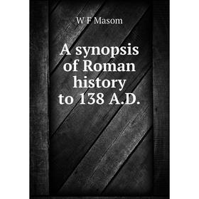 

Книга A synopsis of Roman history to 138 A.D. W F Masom