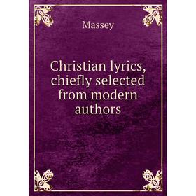 

Книга Christian lyrics, chiefly selected from modern authors. Massey