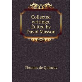 

Книга Collected writings. Èdited by David Masson. Thomas de Quincey