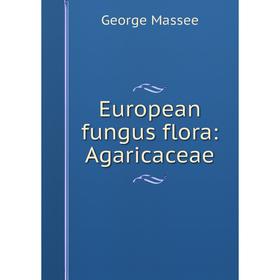 

Книга European fungus flora: Agaricaceae. George Massee