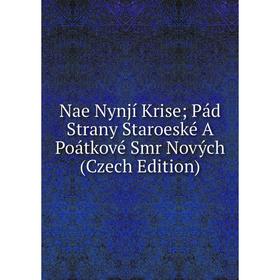 

Книга Nae Nynjí Krise; Pád Strany Staroeské A Poátkové Smr Nových (Czech Edition)