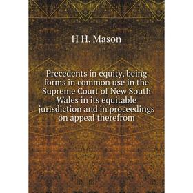 

Книга Precedents in equity, being forms in common use in the Supreme Court of New South Wales in its equitable jurisdiction and in proceedings