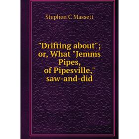 

Книга Drifting about; or, What Jemms Pipes, of Pipesville, saw-and-did. Stephen C Massett