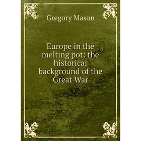 

Книга Europe in the melting pot: the historical background of the Great War. Gregory Mason