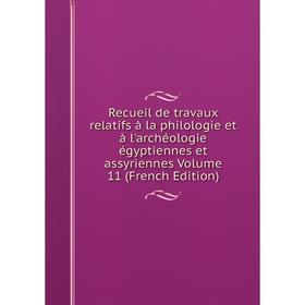 

Книга Recueil de travaux relatifs à la philologie et à l'archéologie égyptiennes et assyriennes. Volume 11 (French Edition)