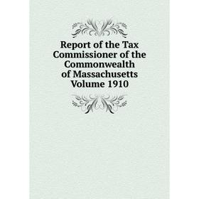 

Книга Report of the Tax Commissioner of the Commonwealth of Massachusetts. Volume 1910