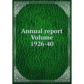 

Книга Annual report. Volume 1926-40