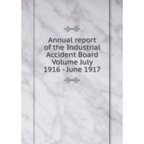 

Книга Annual report of the Industrial Accident Board. Volume July 1916 - June 1917