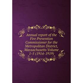 

Книга Annual report of the Fire Prevention Commissioner for the Metropolitan District, Massachusetts. Volume 1-5 (1914-1919)